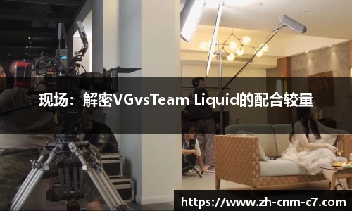 现场：解密VGvsTeam Liquid的配合较量