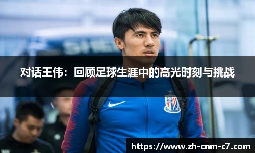 对话王伟：回顾足球生涯中的高光时刻与挑战